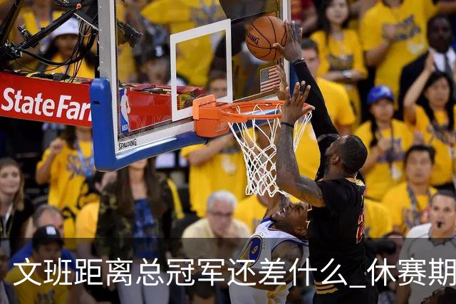 文班距离总冠军还差什么 休赛期救赎从增重开始？